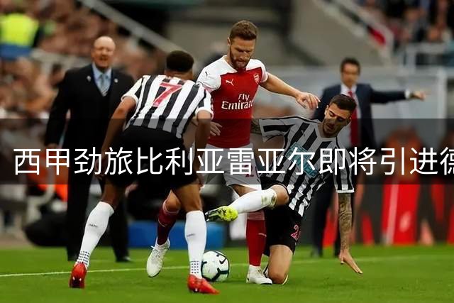 西甲劲旅比利亚雷亚尔即将引进德甲传奇门将古拉西